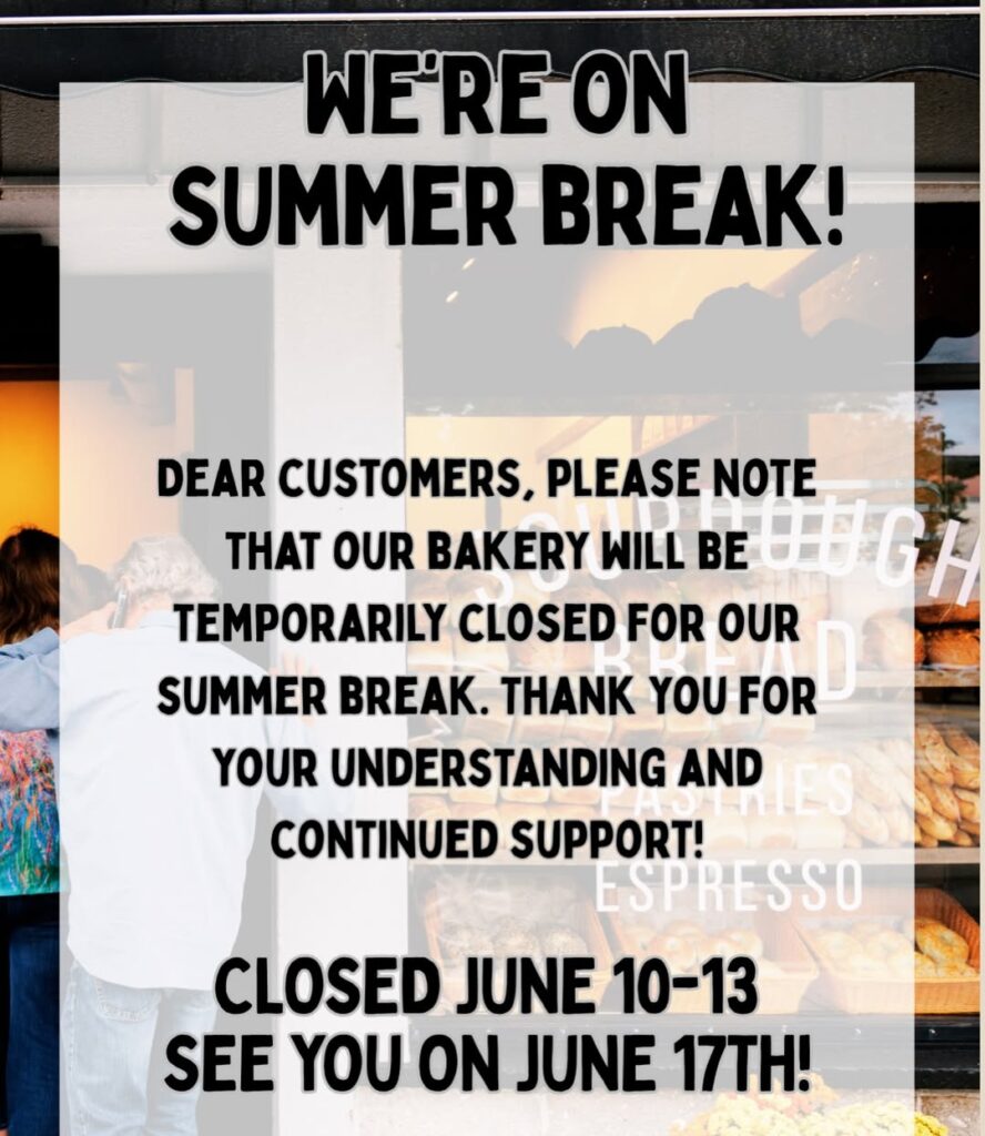 Bakery closed for summer break June 10-13, reopening June 17th.